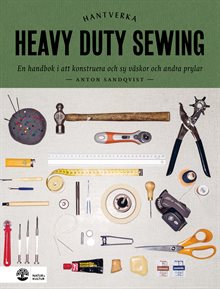 Heavy duty sewing : en handbok i att konstruera och sy väskor och andra prylar